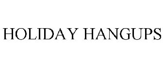 HOLIDAY HANGUPS