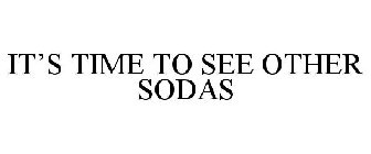 IT'S TIME TO SEE OTHER SODAS