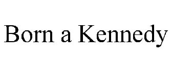 BORN A KENNEDY