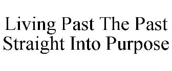 LIVING PAST THE PAST STRAIGHT INTO PURPOSE