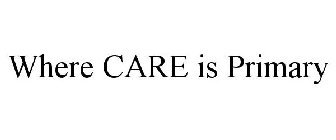 WHERE CARE IS PRIMARY