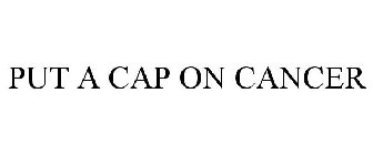 PUT A CAP ON CANCER