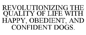 REVOLUTIONIZING THE QUALITY OF LIFE WITH HAPPY, OBEDIENT, AND CONFIDENT DOGS.