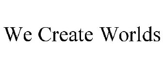 WE CREATE WORLDS