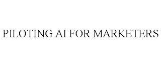 PILOTING AI FOR MARKETERS