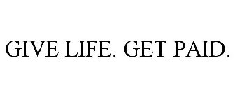 GIVE LIFE. GET PAID.