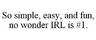 SO SIMPLE, EASY, AND FUN, NO WONDER IRL IS #1.