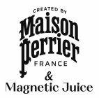 CREATED BY MAISON PERRIER FRANCE & MAGNETIC JUICE