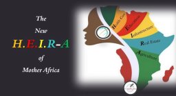 THE NEW H.E.I.R-A OF MOTHER AFRICA HEALTH CARE EDUCATION INFRASTRUCTURE REAL ESTATE AGRICULTURE