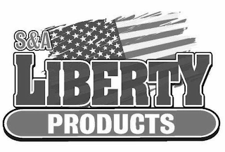 S&A LIBERTY PRODUCTS