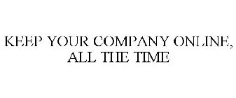 KEEP YOUR COMPANY ONLINE, ALL THE TIME