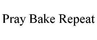 PRAY BAKE REPEAT