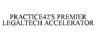 PRACTICE42'S PREMIER LEGALTECH ACCELERATOR