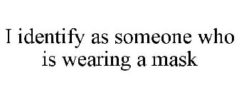I IDENTIFY AS SOMEONE WHO IS WEARING A MASK