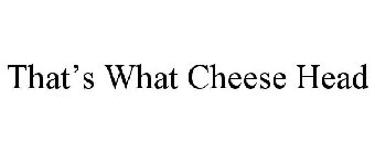 THAT'S WHAT CHEESE HEAD