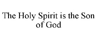 THE HOLY SPIRIT IS THE SON OF GOD