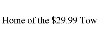 HOME OF THE $29.99 TOW