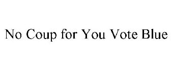 NO COUP FOR YOU VOTE BLUE