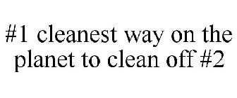 #1 CLEANEST WAY ON THE PLANET TO CLEAN OFF #2