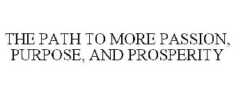 THE PATH TO MORE PASSION, PURPOSE, AND PROSPERITY