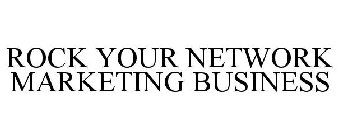 ROCK YOUR NETWORK MARKETING BUSINESS