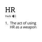 HR VERB 1. THE ACT OF USING HR AS A WEAPON.