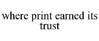 WHERE PRINT EARNED ITS TRUST