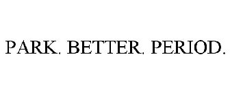 PARK. BETTER. PERIOD.