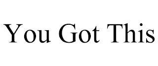 YOU GOT THIS