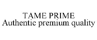 TAME PRIME AUTHENTIC PREMIUM QUALITY