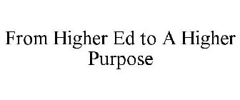 FROM HIGHER ED TO A HIGHER PURPOSE