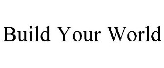 BUILD YOUR WORLD