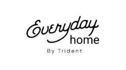 EVERYDAY HOME BY TRIDENT