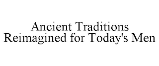 ANCIENT TRADITIONS REIMAGINED FOR TODAY'S MEN