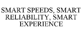 SMART SPEEDS, SMART RELIABILITY, SMART EXPERIENCE