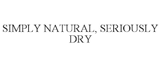 SIMPLY NATURAL, SERIOUSLY DRY