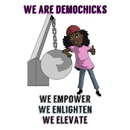 WE ARE DEMOCHICKS WE EMPOWER WE ENLIGHTEN WE ELEVATE