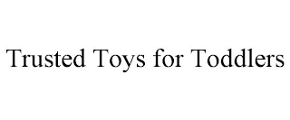 TRUSTED TOYS FOR TODDLERS