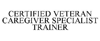 CERTIFIED VETERAN CAREGIVER SPECIALIST TRAINER