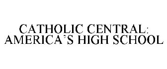 CATHOLIC CENTRAL: AMERICA'S HIGH SCHOOL