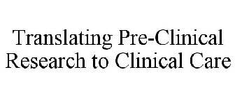 TRANSLATING PRE-CLINICAL RESEARCH TO CLINICAL CARE