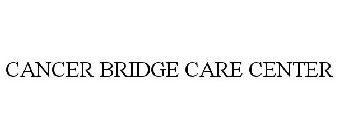 CANCER BRIDGE CARE CENTER