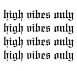 HIGH VIBES ONLY HIGH VIBES ONLY HIGH VIBES ONLY HIGH VIBES ONLY