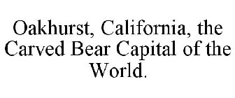 OAKHURST, CALIFORNIA, THE CARVED BEAR CAPITAL OF THE WORLD.