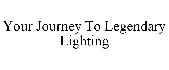 YOUR JOURNEY TO LEGENDARY LIGHTING