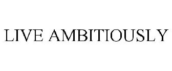 LIVE AMBITIOUSLY