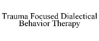 TRAUMA FOCUSED DIALECTICAL BEHAVIOR THERAPY