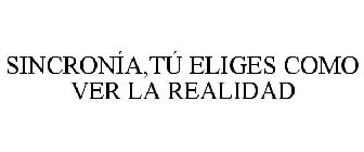 SINCRONÍA,TÚ ELIGES COMO VER LA REALIDAD