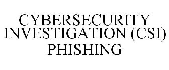 CYBERSECURITY INVESTIGATION (CSI) PHISHING