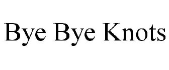 BYE BYE KNOTS